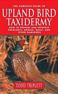 The Complete Guide To Upland Bird Taxidermy (Hardcover)