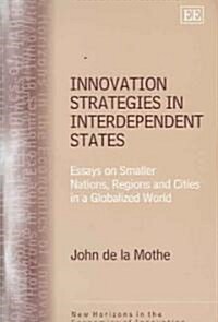 Innovation Strategies in Interdependent States : Essays on Smaller Nations, Regions and Cities in a Globalized World (Hardcover)