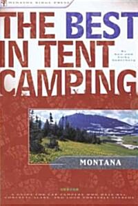 The Best in Tent Camping: Montana: A Guide for Car Campers Who Hate RVs, Concrete Slabs, and Loud Portable Stereos (Paperback)