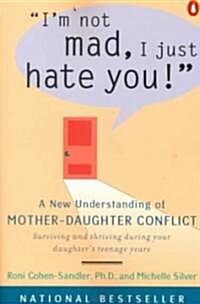 Im Not Mad, I Just Hate You!: A New Understanding of Mother-Daughter Conflict (Paperback)