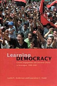 Learning Democracy: Citizen Engagement and Electoral Choice in Nicaragua, 1990-2001 (Paperback)