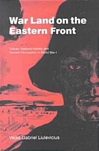 War Land on the Eastern Front : Culture, National Identity, and German Occupation in World War I (Hardcover)
