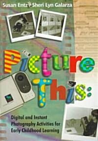 Picture This: Digital and Instant Photography Activities for Early Childhood Learning (Paperback)