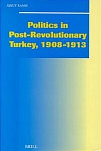 Politics in Post-Revolutionary Turkey, 1908-1913: (Hardcover)