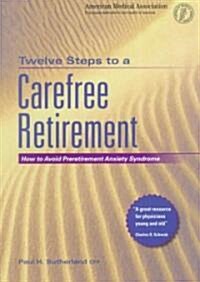 Twelve Steps to a Carefree Retirement: How to Avoid Pre-Retirement Anxiety Syndrome (Paperback)
