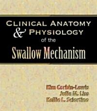 Clinical Anatomy and Physiology of the Swallow Mechanism (Hardcover)