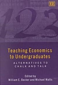 Teaching Economics to Undergraduates : Alternatives to Chalk and Talk (Paperback)