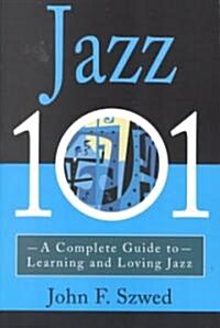 Jazz 101: A Complete Guide to Learning and Loving Jazz (Paperback)