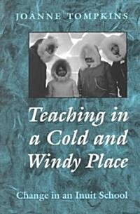 Teaching in a Cold and Windy Place: Change in an Inuit School (Paperback)