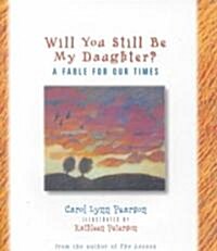 Will You Still Be My Daughter?: A Fable for Our Times (Hardcover)