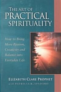 The Art of Practical Spirituality: How to Bring More Passion, Creativity and Balance Into Everyday Life (Paperback)