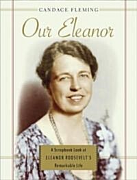 Our Eleanor: A Scrapbook Look at Eleanor Roosevelts Remarkable Life (Hardcover)