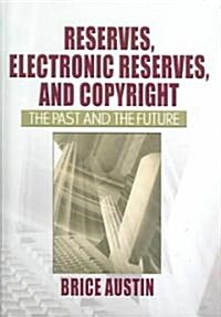 Reserves, Electronic Reserves, and Copyright: The Past and the Future (Hardcover)
