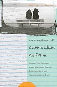 Conversations of Curriculum Reform: Students and Teachers Voices Interpreted Through Autobiographical and Phenomenological Texts (Paperback)