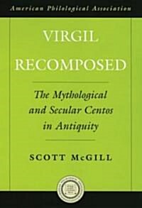 Virgil Recomposed: The Mythological and Secular Centos in Antiquity (Hardcover)