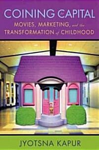 Coining for Capital: Movies, Marketing, and the Transformation of Childhood (Paperback)