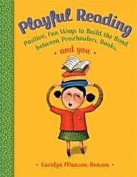 Playful Reading: Positive, Fun Ways to Build the Bond Between Preschoolers, Books, and You (Paperback)
