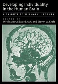 Developing Individually in the Human Brain: A Tribute to Michael I. Posner (Hardcover)