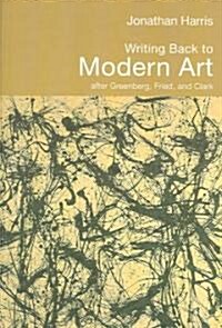 Writing Back to Modern Art : After Greenberg, Fried and Clark (Paperback)