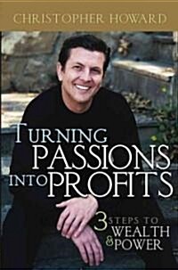 Turning Passions Into Profits: Three Steps to Wealth and Power (Hardcover, Revised and Thi)