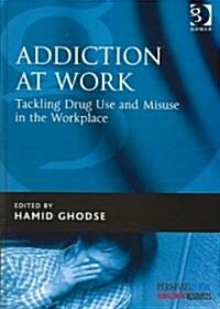Addiction at Work : Tackling Drug Use and Misuse in the Workplace (Hardcover, New ed)