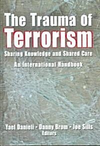 The Trauma of Terrorism: Sharing Knowledge and Shared Care, an International Handbook (Hardcover)