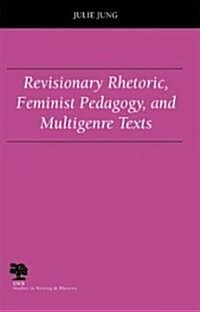 Revisionary Rhetoric, Feminist Pedagogy, And Multigenre Texts (Paperback)