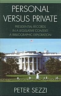 Personal vs. Private: A Bibliographic Exploration of Access, Ownership, and Control of Presidential Papers, Records, and Documents (Paperback)