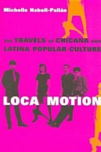 Loca Motion: The Travels of Chicana and Latina Popular Culture (Paperback)