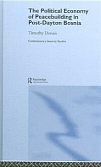 The Political Economy of Peacebuilding in Post-Dayton Bosnia (Hardcover)