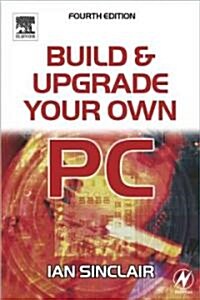 Build and Upgrade Your Own PC (Paperback, 4 ed)