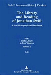 The Library and Reading of Jonathan Swift: A Bio-Bibliographical Handbook - Part I: Swifts Library, in Four Volumes (Hardcover)