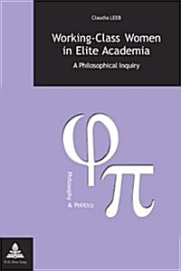Working-Class Women in Elite Academia: A Philosophical Inquiry (Paperback)
