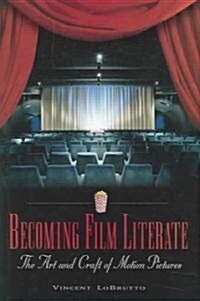 Becoming Film Literate: The Art and Craft of Motion Pictures (Hardcover)