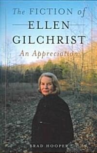 The Fiction of Ellen Gilchrist: An Appreciation (Hardcover)