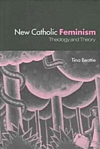 The New Catholic Feminism : Theology, Gender Theory and Dialogue (Paperback)