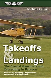 Takeoffs and Landings: The Crucial Maneuvers & Everything in Between (Paperback, 2005)