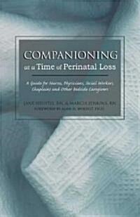 Companioning at a Time of Perinatal Loss: A Guide for Nurses, Physicians, Social Workers, Chaplains and Other Bedside Caregivers (Paperback)