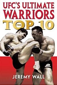 Ufcs Ultimate Warriors: The Top Ten (Paperback)