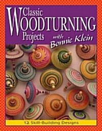 Classic Woodturning Projects with Bonnie Klein: 12 Skill-Building Designs (Paperback)