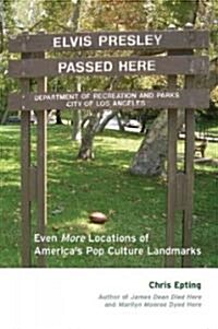 Elvis Presley Passed Here: Even More Locations of Americas Pop Culture Landmarks (Paperback)