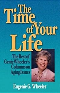 The Time of Your Life: The Best of Genie Wheelers Columns on Aging Issues (Paperback)