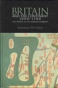 Britain and the Continent 1000-1300 : The Impact of the Norman Conquest (Hardcover)