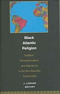 Black Atlantic Religion: Tradition, Transnationalism, and Matriarchy in the Afro-Brazilian Candombl? (Paperback)