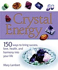 Crystal Energy: 150 Ways to Bring Success, Love, Health, and Harmony Into Your Life (Paperback)
