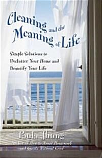 Cleaning and the Meaning of Life: Simple Solutions to Declutter Your Home and Beautify Your Life (Paperback)