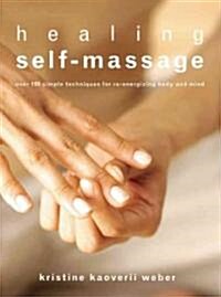 Healing Self-massage : 100 Simple Techniques for Reenergizing Body and Mind (Paperback)