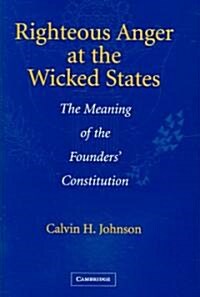 Righteous Anger at the Wicked States : The Meaning of the Founders Constitution (Hardcover)