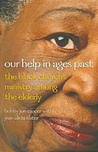 Our Help in Ages Past: The Black Churchs Ministry Among the Elderly (Paperback)