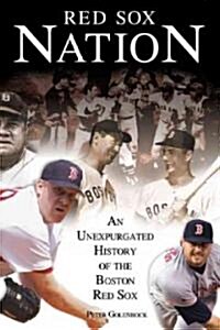 Red Sox Nation: An Unexpurgated History of the Boston Red Sox (Hardcover)